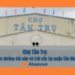Chợ Tân Trụ: Cẩm nang chi tiết về khu chợ trung tâm huyện Tân Trụ, Long An